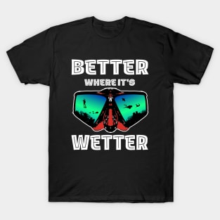 Better Where It's Wetter - Funny Scuba Dive T-Shirt